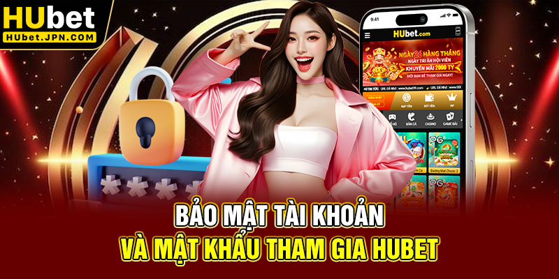 Bảo mật tài khoản và mật khẩu tham gia Hubet 