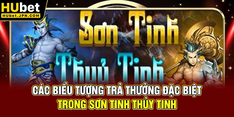 Các biểu tượng trả thưởng đặc biệt trong Sơn Tinh Thủy Tinh