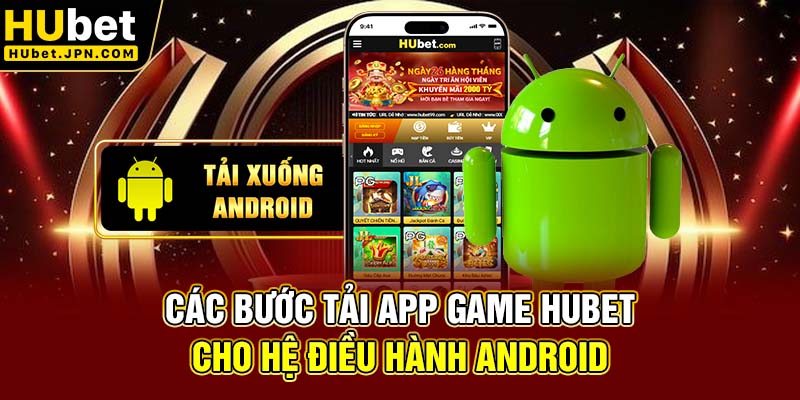 Các bước tải app game Hubet cho hệ điều hành Android