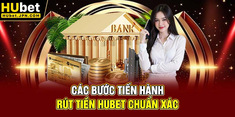 Các bước tiến hành rút tiền Hubet chuẩn xác