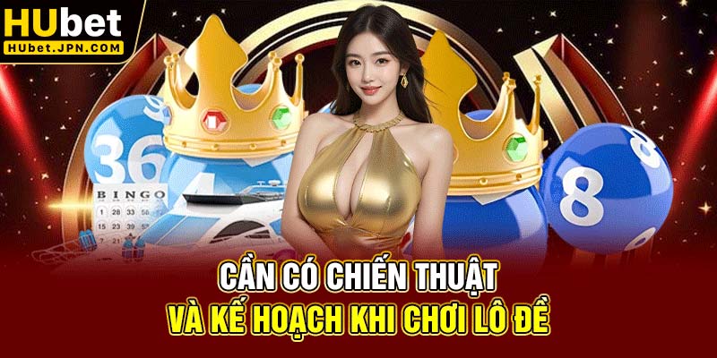 Cần có chiến thuật và kế hoạch khi chơi lô đề