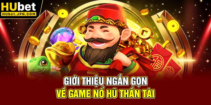 Giới thiệu ngắn gọn về game nổ hũ Thần Tài
